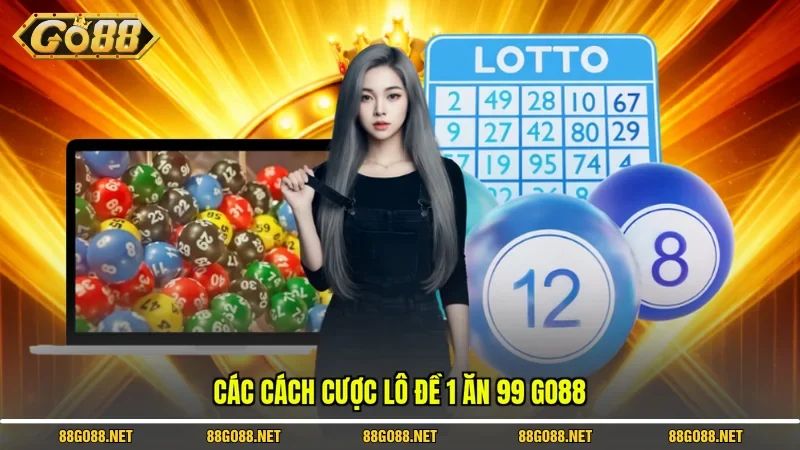 Các cách cược Lô Đề 1 Ăn 99 Go88