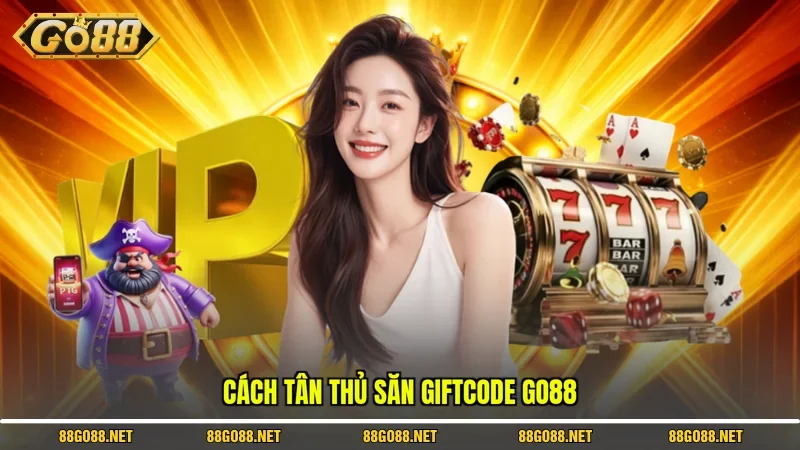 Cách tân thủ săn Giftcode Go88