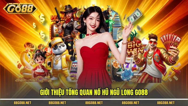 Giới thiệu tổng quan Nổ hũ Ngũ Long Go88