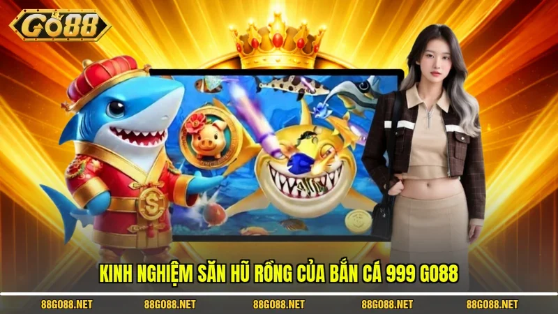 Kinh nghiệm săn hũ rồng của bắn cá 999 Go88