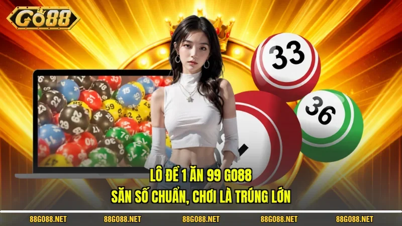 Lô Đề 1 Ăn 99 Go88 - Săn Số Chuẩn, Chơi Là Trúng Lớn