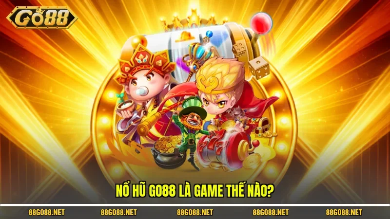 Nổ hũ Go88 là game thế nào?
