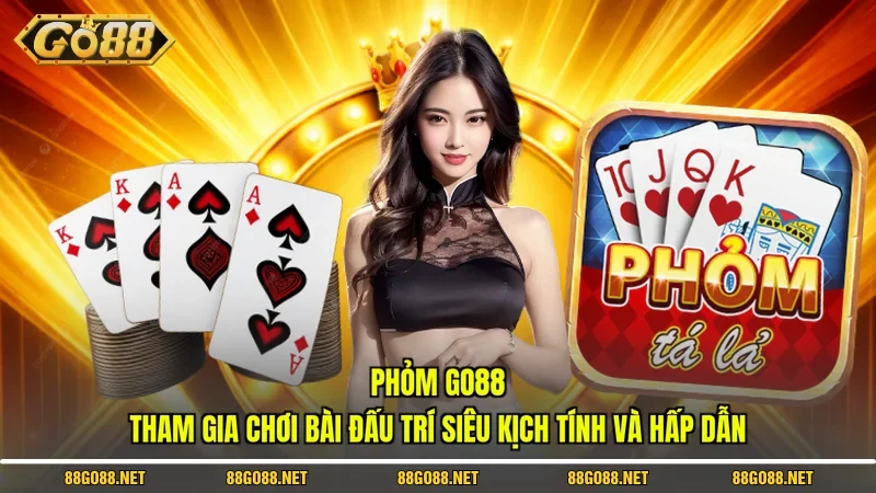 Phỏm Go88 - Tham Gia Chơi Bài Đấu Trí Siêu Kịch Tính Và Hấp Dẫn