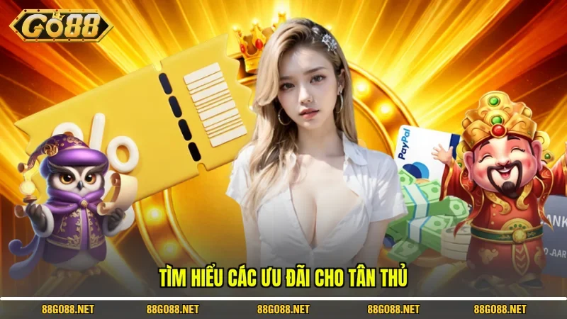 Tìm hiểu các ưu đãi cho tân thủ 