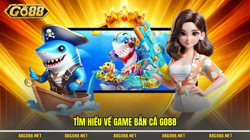 Tìm hiểu về game bắn cá Go88