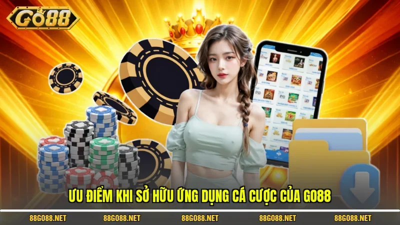 Ưu điểm khi sở hữu ứng dụng cá cược của Go88